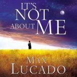It's Not About Me Rescue From the Life We Thought Would Make Us Happy, Max Lucado
