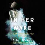 In Her Wake A Ten Tiny Breaths Novella, K.A. Tucker