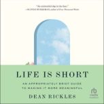 Life Is Short An Appropriately Brief Guide to Making It More Meaningful, Dean Rickles