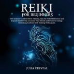 Reiki for Beginners The Ultimate Guide to Reiki Healing, Tips for Reiki Meditation and Expand Mind Power, Increase Your Health and Positive Energy, Cleansing Aura and Self-Healing Techniques, Julia Crystal
