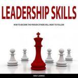 LEADERSHIP SKILLS How to Become the Person Others Will Want to Follow, EMILY LAMMAS