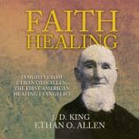 Faith Healing Insights From Ethan Otis Allen, the First American Healing Evangelist, J.D. King