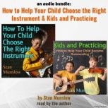 An Audio Bundle: Kids and Practicing & How To Help Your Child Choose The Right Instrument, Stan Munslow