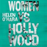 Women vs Hollywood The Fall and Rise of Women in Film, Helen O'Hara