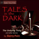 Tales in the Dark The Undying Thing and Other Stories, Barry Pain