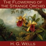 The Flowering of the Strange Orchid, H. G. Wells