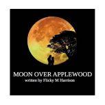 Moon Over Applewood, Flicky M Harrison