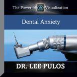 Dental Anxiety The Power of Visualization, Lee Pulos