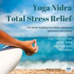 Yoga Nidra - Total Stress Relief & Relaxation For those seeking incredible calmness, quietness and clarity, Virginia Harton