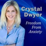 Freedom From Anxiety 30 minute Guided Imagery/Hypnosis Audio, Crystal Dwyer