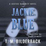 Jackie Blue - A Justice Security Novel, T. M. Bilderback