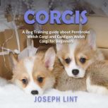 Corgis A Dog Training Guide about Pembroke Welsh Corgi and Cardigan Welsh Corgi for Beginners, Joseph Lint