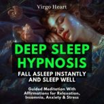 Deep Sleep Hypnosis: Fall Asleep Instantly and Sleep Well Guided Meditation With Affirmations for Relaxation, Insomnia, Anxiety & Stress, Virgo Heart