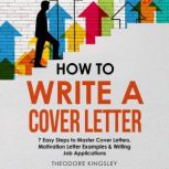 How to Write a Cover Letter: 7 Easy Steps to Master Cover Letters, Motivation Letter Examples & Writing Job Applications, Theodore Kingsley