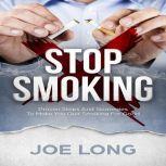 Stop Smoking: Proven Steps and Strategies to Make You Quit Smoking for Good, Joe Long