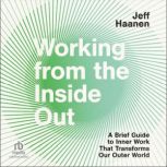 Working from the Inside Out A Brief Guide to Inner Work That Transforms, Jeff Haanen