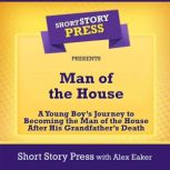 Man of the House A Young Boys Journey to Becoming the Man of the House After His Grandfathers Death, Short Story Press