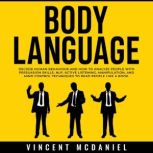 Body Language: Decode Human Behaviour and How to Analyze People with Persuasion Skills, NLP, Active Listening, Manipulation, and Mind Control Techniques to Read People Like a Book., Vincent McDaniel