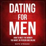 Dating for Men How to Meet the Women you Want, In-Person and Online, Nate Strauss