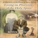Living on Provisions of the Holy Spirit A Narrative of the Harry B Penn Story, ROYCE RUCKER