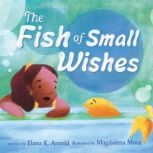 The Fish of Small Wishes, Elana K. Arnold