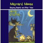 Maynard Moose: Sleeping Beastly and Other Tales, Willy Claflin