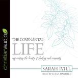 The Covenantal Life Appreciating the Beauty of Theology and Community, Sarah Ivill