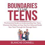 Boundaries With Teens: The Essential Guide on Understanding Your Teen, Discover the Ways on How You Can Help and Guide Your Teen Through the Teenage Years, Blanche Connell