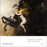 Please make me pretty, I don't want to die Poems, Tawanda Mulalu
