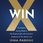 WINX The Problem Solving Model to Win Exponentially with Customers, Employees & Your Bottom Line, Irma Parone