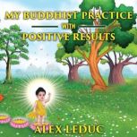 My Buddhist Practice with positive results. How you can apply to it and achieve positive results., Alex Leduc