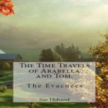 The Time Travels of Arabella and Tom:  The Evacuees, Sue Huband