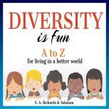 Diversity is Fun: A to Z for Living in a Better World, S. A. Richards and Solomon
