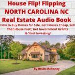 House Flip! Flipping NORTH CAROLINA NC Real Estate Audio Book How to Buy Homes for Sale, Get Houses Cheap, Sell That House Fast!,  Get Government Grants & Start Investing!, Brian Mahoney