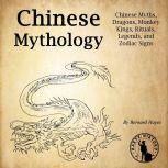 Chinese Mythology Chinese Myths, Dragons, Monkey Kings, Rituals, Legends, and Zodiac Signs, Bernard Hayes