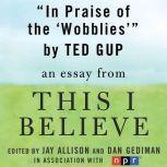 In Praise of the Wobblies A "This I Believe" Essay, Ted Gup