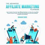 The Advanced Affiliate Marketing Playbook: Learn Secrets from the Top Affiliate Marketers on How You Can Make Passive Income Online, Through Utilizing Amazon and Other Affiliate Programs Successfully!, Graham Fisher
