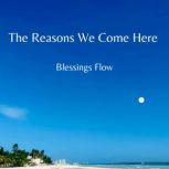 The Reasons We Come Here Blessings Flow, William H. Brown, Jr.
