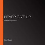 Never Give Up Believe in yourself, Sue Maud