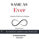 Summary: Same as Ever A Guide to What Never Changes By Morgan Housel: Key Takeaways, Summary and Analysis, Brooks Bryant