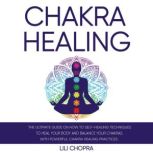 Chakra Healing The Ultimate Guide on how to Self-Healing Techniques to Heal Your Body and Balance Your Chakras with Powerful Chakra Healing Practices., Sara  Breatna