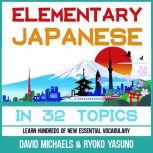 Elementary Japanese in 32 Topics. Learn Hundreds of New Essential Vocabulary, David Michaels