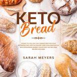 Keto Bread 50 Easy-to-Follow Low Carb Recipes for Your Ketogenic Diet. Win the Weight Loss Challenge with a Mouthwatering Bakery Collection. Gluten-Free Recipes Included, Sarah Meyers