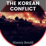 The Korean Conflict From Causes to Consequences - Exploring the Events of the Korean War