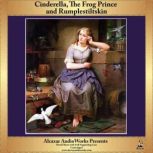Cinderella, Rumplestiltskin and The Frog Prince Alcazar AudioWorks Presents, Various Authors