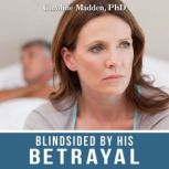 Blindsided By His Betrayal: Surviving the Shock of Your Husband's Infidelity, Caroline Madden