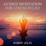 Guided Meditation for Stress Relief, Robert Jolin