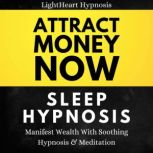 Attract Money Now Sleep Hypnosis Manifest Wealth With Soothing Hypnosis & Meditation, LightHeart Hypnosis