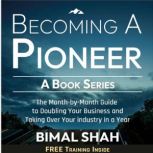 Becoming A Pioneer- A Book Series The Month-by-Month Guide to Doubling Your Business And Taking Over Your Industry in A Year, Bimal Shah
