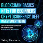 Blockchain Basics + NFTs for Beginners + Cryptocurrency DeFi Investment Guide Step by Step Guide for Buying, Selling and Trading. Make Profit with the A-Z Guide to Buy & Sell Crypto Art and DeFi Investment., Satosy Nacamoto